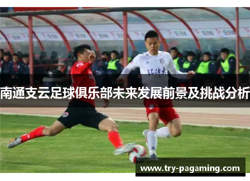 南通支云足球俱乐部未来发展前景及挑战分析