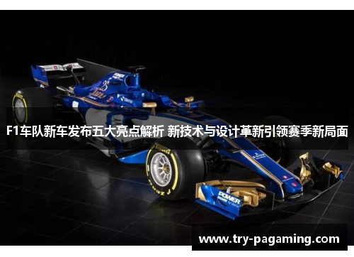 F1车队新车发布五大亮点解析 新技术与设计革新引领赛季新局面