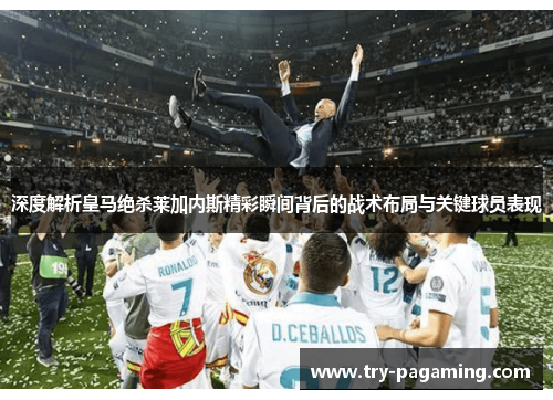 深度解析皇马绝杀莱加内斯精彩瞬间背后的战术布局与关键球员表现