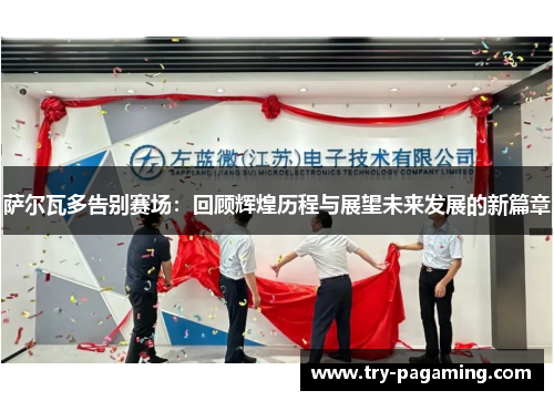 萨尔瓦多告别赛场：回顾辉煌历程与展望未来发展的新篇章