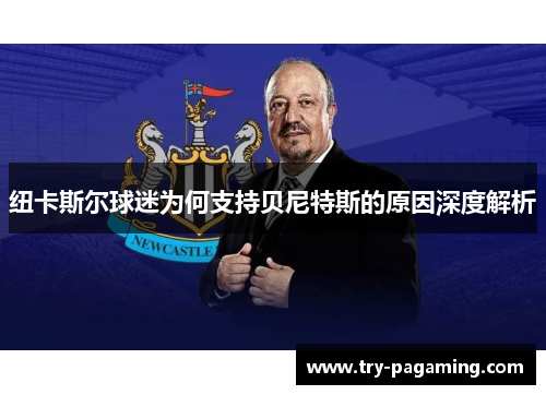 纽卡斯尔球迷为何支持贝尼特斯的原因深度解析