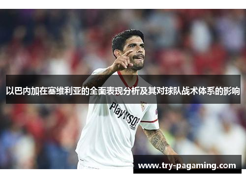以巴内加在塞维利亚的全面表现分析及其对球队战术体系的影响