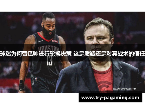 球迷为何替瓜帅进行轮换决策 这是质疑还是对其战术的信任 球迷为何替瓜帅进行轮换决策 这是质疑还是对其战术的信任