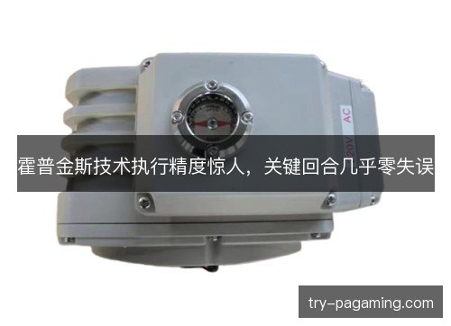 霍普金斯技术执行精度惊人,关键回合几乎零失误 霍普金斯技术执行精度惊人,关键回合几乎零失误
